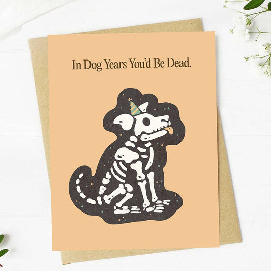 "In dog years you'd be dead" Birthday Card