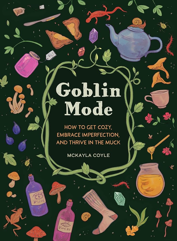 Goblin Mode: How to Get Cozy, Embrace Imperfection, and Thrive in the Muck cover image