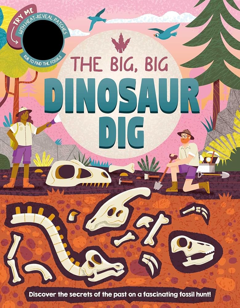 The Big, Big Dinosaur Dig: Discover Secrets of the Past with Interactive Heat-Reveal Patches to Find Fossils cover image
