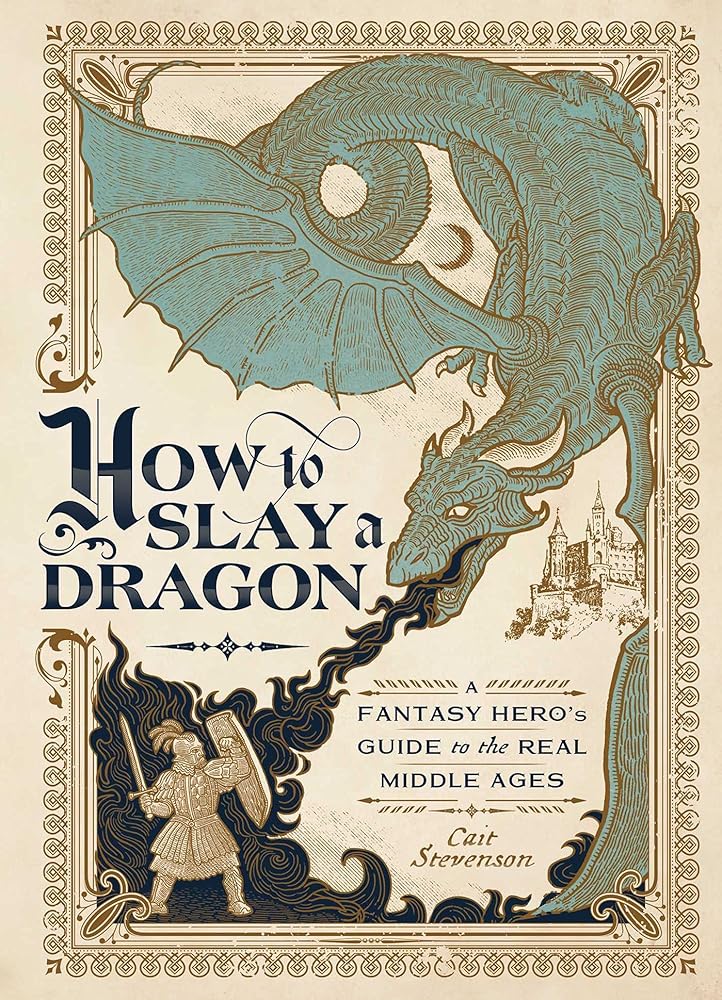 How to Slay a Dragon: A Fantasy Hero's Guide to the Real Middle Ages cover image