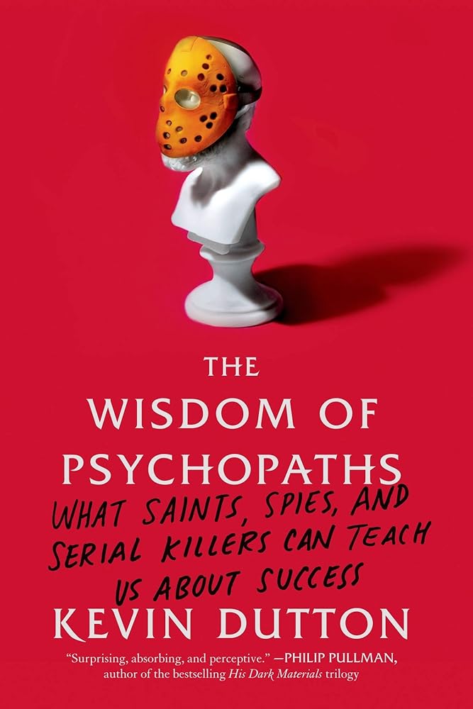 The Wisdom of Psychopaths: What Saints, Spies, and Serial Killers Can Teach Us About Success cover image