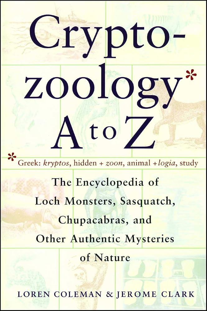 Cryptozoology A To Z: The Encyclopedia of Loch Monsters, Sasquatch, Chupacabras, and Other Authentic Mysteries of Nature cover image