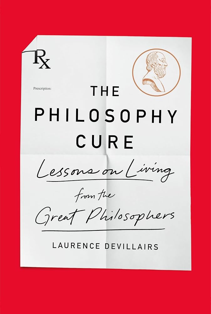 The Philosophy Cure: Lessons on Living from the Great Philosophers cover image