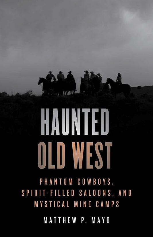Haunted Old West: Phantom Cowboys, Spirit-Filled Saloons, and Mystical Mine Camps cover image