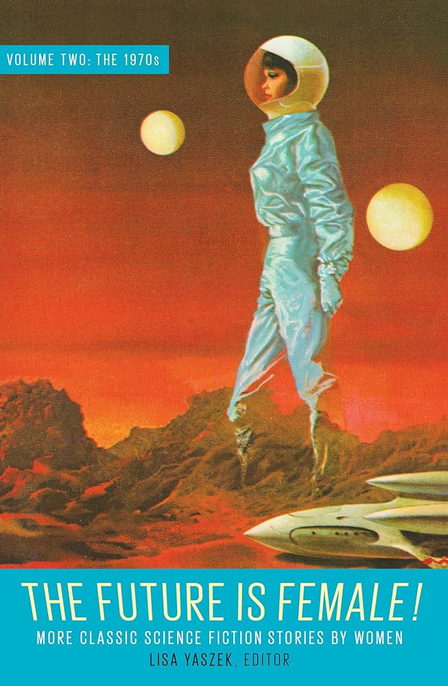 The Future Is Female! Volume Two, The 1970s: More Classic Science Fiction Storie s By Women: A Library of America Special Publication cover image