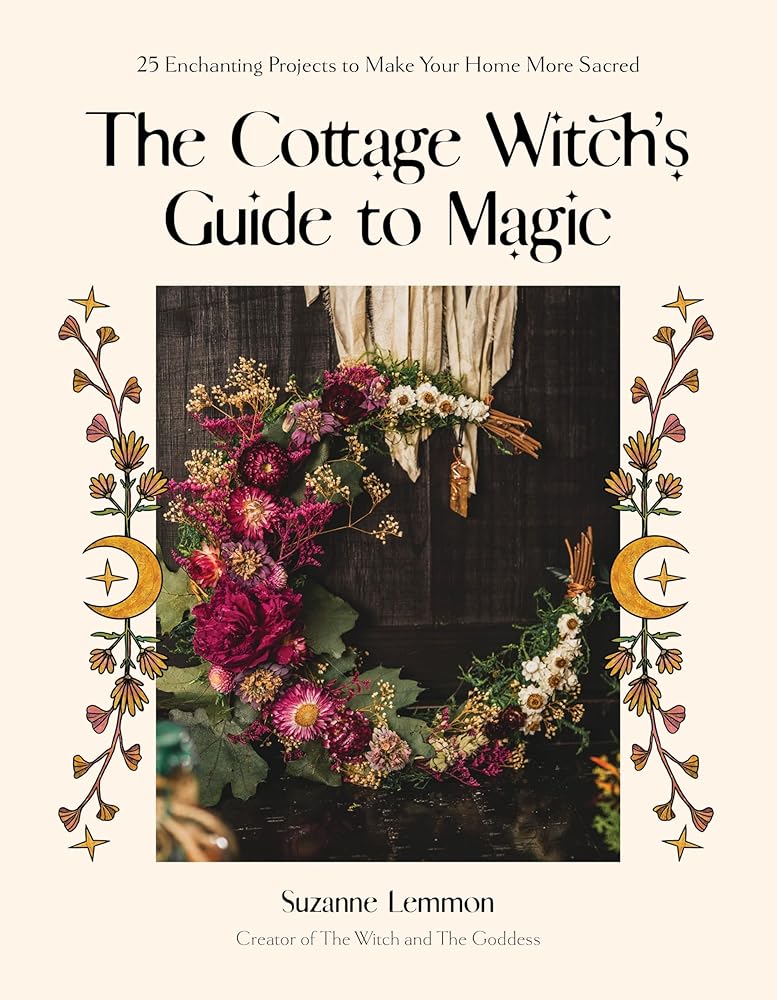 The Cottage Witch's Guide to Magic: 25 Enchanting Projects to Make Your Home More Sacred cover image