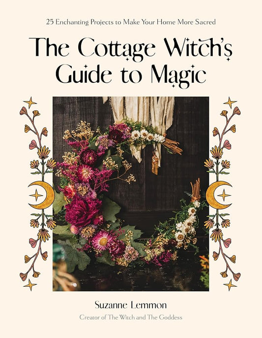 The Cottage Witch's Guide to Magic: 25 Enchanting Projects to Make Your Home More Sacred cover image