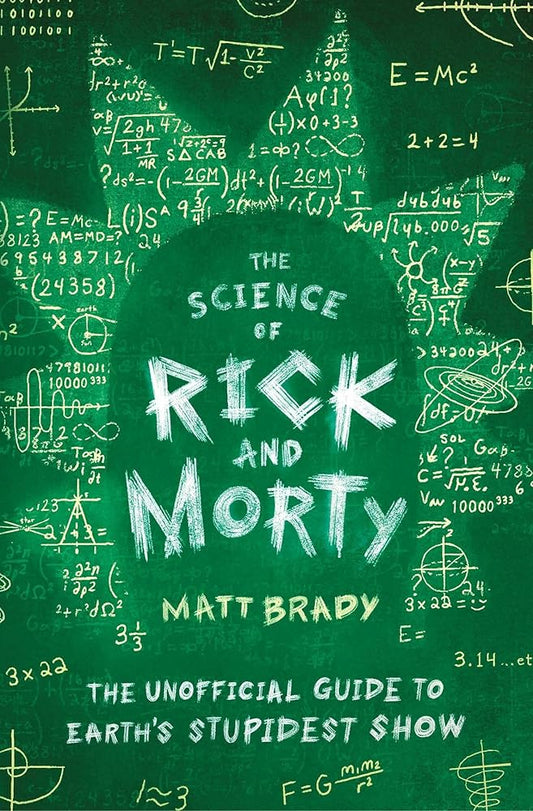 The Science of Rick and Morty: The Unofficial Guide to Earth's Stupidest Show cover image