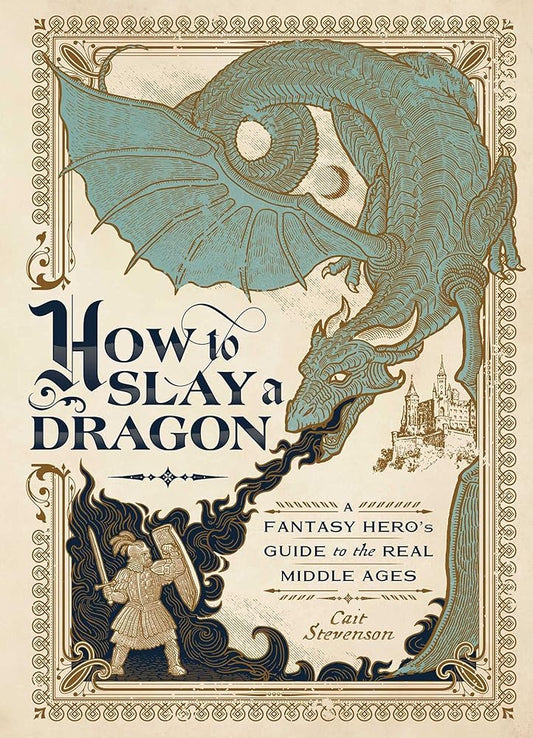 How to Slay a Dragon: A Fantasy Hero's Guide to the Real Middle Ages cover image