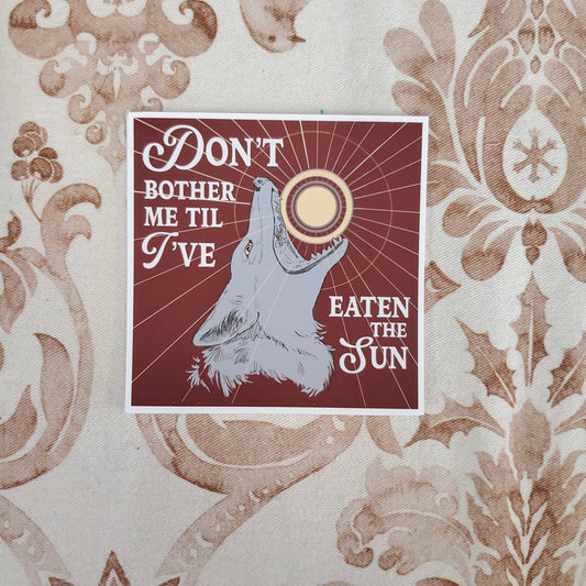Don't Bother Me Til I've Eaten The Sun - Sticker